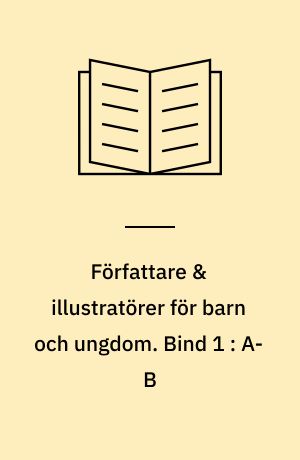 Författare & illustratörer för barn och ungdom : porträtt på svenska och utländska nutida författare och illustratörer. Bind 1 : A-B