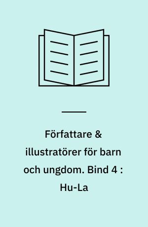 Författare & illustratörer för barn och ungdom : porträtt på svenska och utländska nutida författare och illustratörer. Bind 4 : Hu-La