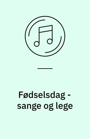 Fødselsdag - sange og lege : traditioner gennem generationer