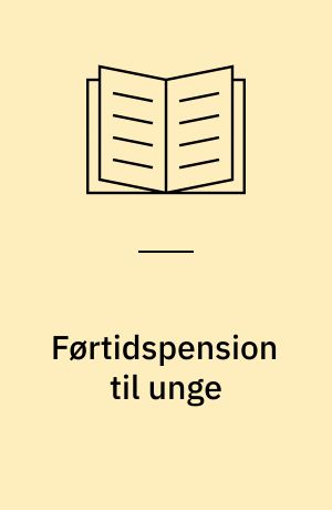 Førtidspension til unge : i socialpolitisk belysning