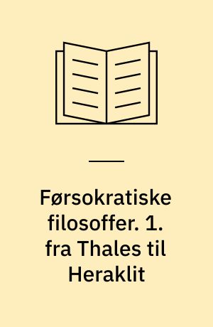 Førsokratiske filosoffer. 1. fra Thales til Heraklit