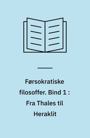 Førsokratiske filosoffer. Bind 1 : Fra Thales til Heraklit