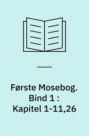 Første Mosebog : 1535-45. Bind 1 : Kapitel 1-11,26