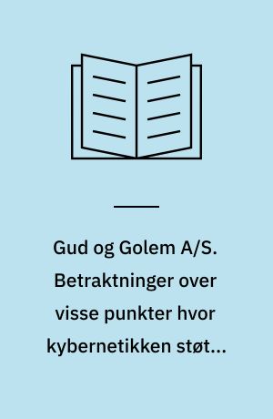 Gud og Golem A/S. Betraktninger over visse punkter hvor kybernetikken støter sammen med religionen
