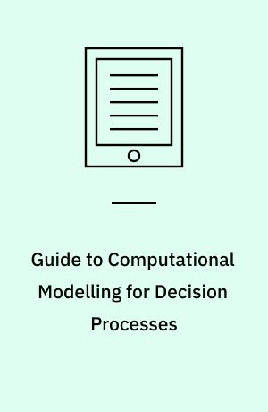 Guide to Computational Modelling for Decision Processes : Theory, Algorithms, Techniques and Applications