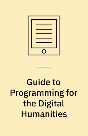 Guide to Programming for the Digital Humanities : Lessons for Introductory Python