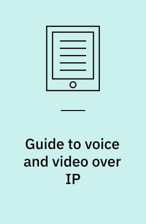 Guide to voice and video over IP : for fixed and mobile networks