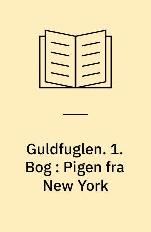 Guldfuglen : Roman i tre Bøger. 1. Bog : Pigen fra New York
