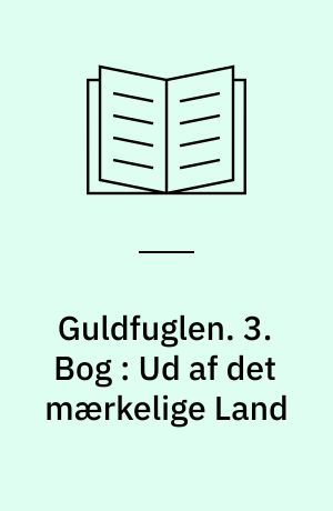 Guldfuglen : Roman i tre Bøger. 3. Bog : Ud af det mærkelige Land