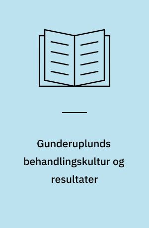 Gunderuplunds behandlingskultur og resultater : slutrapport