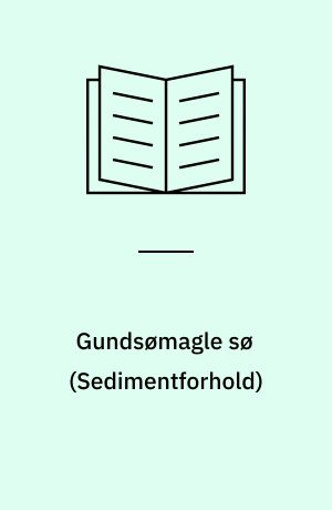 Gundsømagle sø : undersøgelse af \sedimentforhold\ og restaureringsmuligheder
