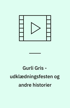Gurli Gris - udklædningsfesten og andre historier