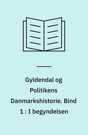 Gyldendal og Politikens Danmarkshistorie. Bind 1 : I begyndelsen : fra de ældste tider til ca. år 200 f.Kr.