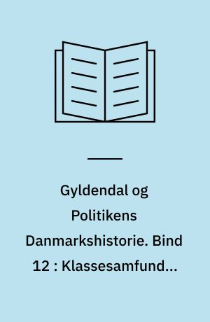 Gyldendal og Politikens Danmarkshistorie. Bind 12 : Klassesamfundet organiseres : 1900-1925