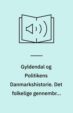 Gyldendal og Politikens Danmarkshistorie. Det folkelige gennembrud og dets mænd. Bind 11