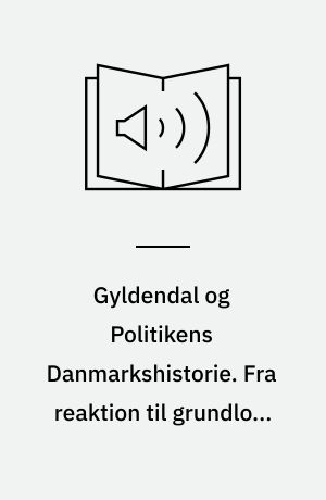 Gyldendal og Politikens Danmarkshistorie. Fra reaktion til grundlov. Bind 10