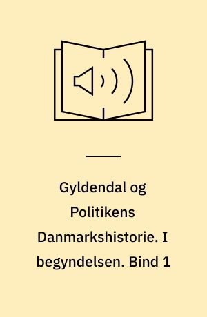 Gyldendal og Politikens Danmarkshistorie. I begyndelsen. Bind 1