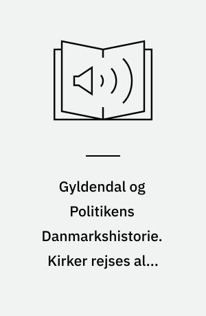 Gyldendal og Politikens Danmarkshistorie. Kirker rejses alle vegne. Bind 4