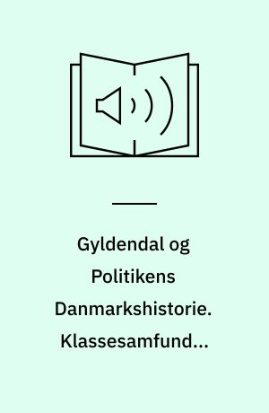 Gyldendal og Politikens Danmarkshistorie. Klassesamfundet organiseres. Bind 12