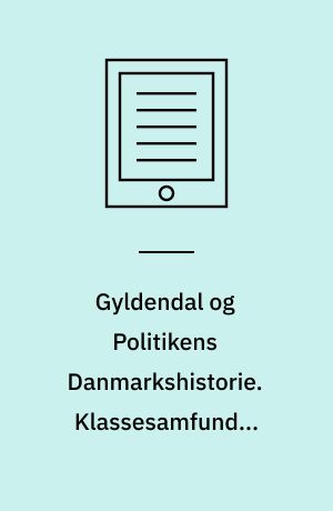 Gyldendal og Politikens Danmarkshistorie. Klassesamfundet organiseres : 1900-1925. Bind 12