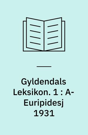 Gyldendals Leksikon : Haandbog for Skole og Hjem. 1 : A- Euripidesj 1931