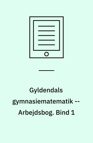 Gyldendals gymnasiematematik : grundbog B -- Arbejdsbog. Bind 1