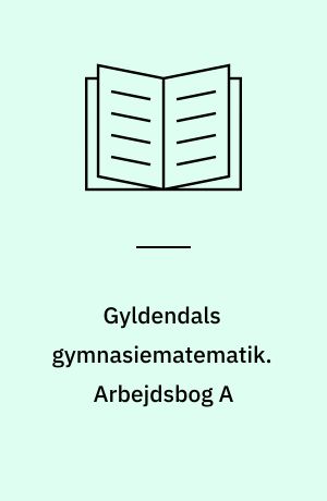 Gyldendals gymnasiematematik : grundbog A. Arbejdsbog A