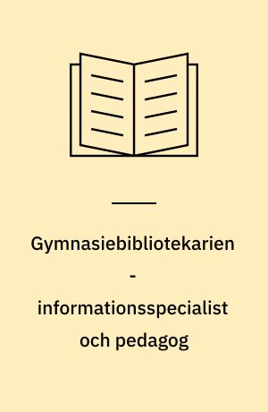 Gymnasiebibliotekarien - informationsspecialist och pedagog : om gymnasiebibliotekariens yrkesroll och dess angränsning till lärarrollen