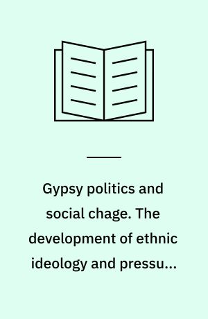 Gypsy politics and social chage. The development of ethnic ideology and pressure politics among British gypsies from Vitorian reformism to Romany nationalism