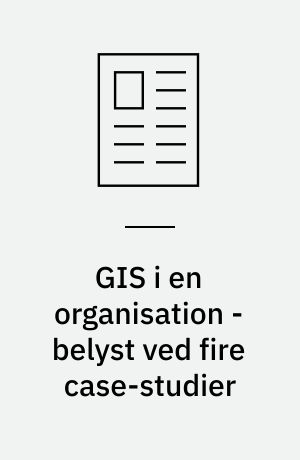 GIS i en organisation - belyst ved fire case-studier