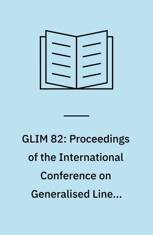 GLIM 82: Proceedings of the International Conference on Generalised Linear Models : Conference held September 13-15, 1982 at the Polytechnic of North London