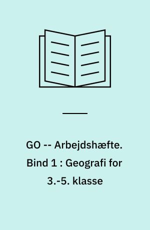GO -- Arbejdshæfte. Bind 1 : Geografi for 3.-5. klasse