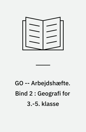 GO -- Arbejdshæfte. Bind 2 : Geografi for 3.-5. klasse