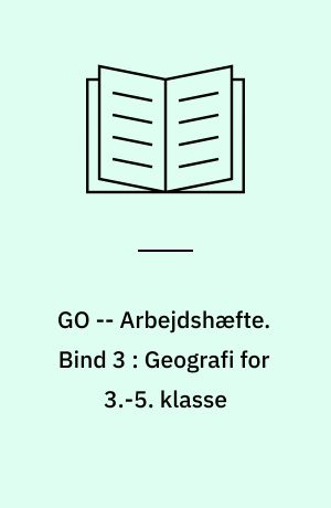 GO -- Arbejdshæfte. Bind 3 : Geografi for 3.-5. klasse