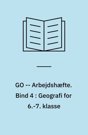 GO -- Arbejdshæfte. Bind 4 : Geografi for 6.-7. klasse