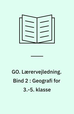 GO : Geografforbundets geografisystem. Lærervejledning. Bind 2 : Geografi for 3.-5. klasse