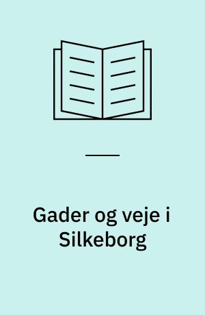 Gader og veje i Silkeborg : hvorfor hedder de sådan?