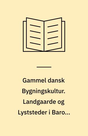 Gammel dansk Bygningskultur. Landgaarde og Lyststeder i Barok, Rococco og Empire. 1-2