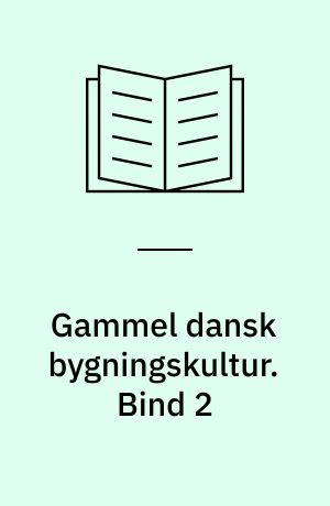 Gammel dansk bygningskultur : Landgaarde og Lyststeder i barok, rococco og empire. Bind 2