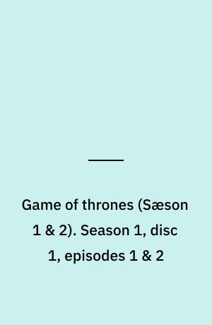 Game of thrones. Season 1, disc 1, episodes 1 & 2