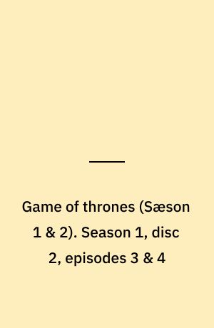 Game of thrones. Season 1, disc 2, episodes 3 & 4