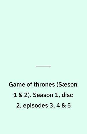 Game of thrones. Season 1, disc 2, episodes 3, 4 & 5