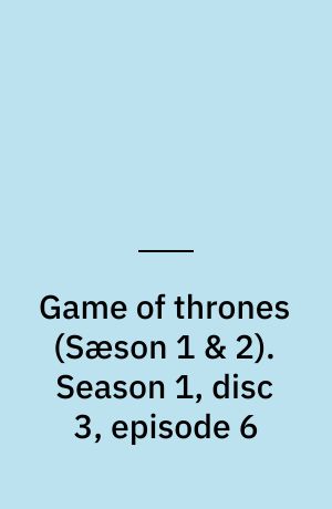 Game of thrones. Season 1, disc 3, episode 6