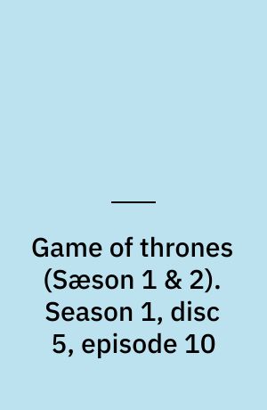 Game of thrones. Season 1, disc 5, episode 10