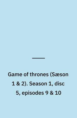 Game of thrones. Season 1, disc 5, episodes 9 & 10