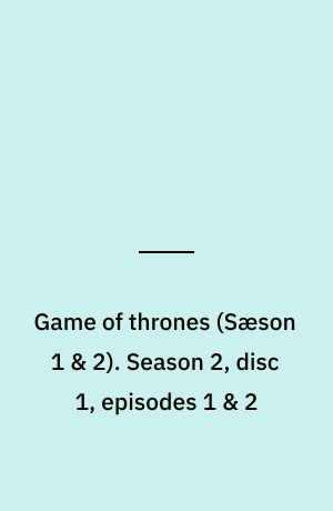 Game of thrones. Season 2, disc 1, episodes 1 & 2