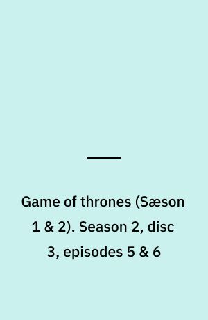 Game of thrones. Season 2, disc 3, episodes 5 & 6