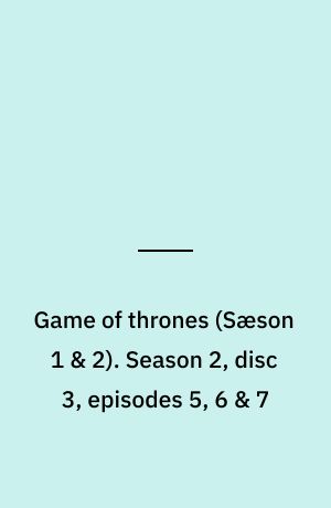 Game of thrones. Season 2, disc 3, episodes 5, 6 & 7