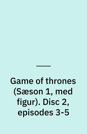 Game of thrones. Disc 2, episodes 3-5