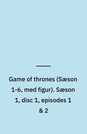 Game of thrones. Sæson 1, disc 1, episodes 1 & 2